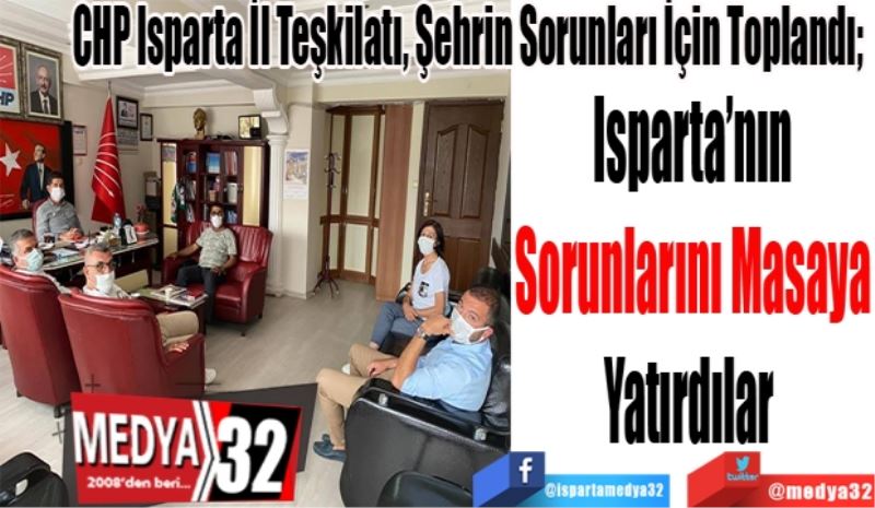 CHP Isparta İl Teşkilatı, Şehrin Sorunları İçin Toplandı; 
Isparta’nın
Sorunlarını Masaya
Yatırdılar 
