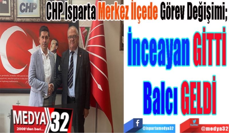 CHP Isparta Merkez İlçede Görev Değişimi; 
İnceayan’ın 
Yerine 
Balcı Geldi 
