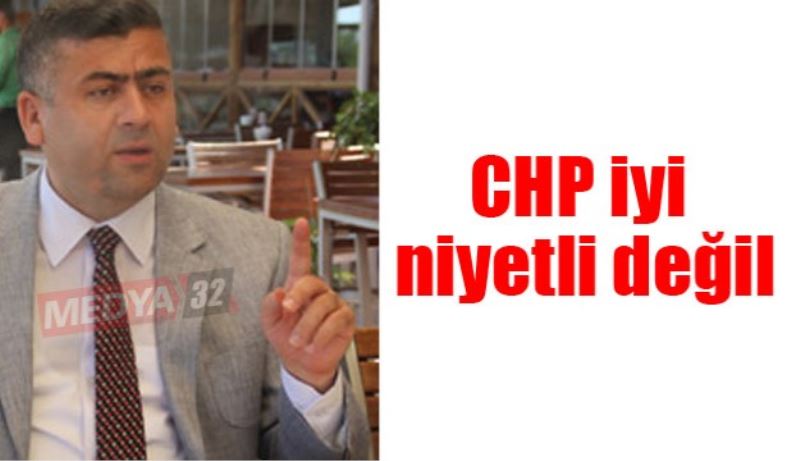 CHP iyi niyetli değil