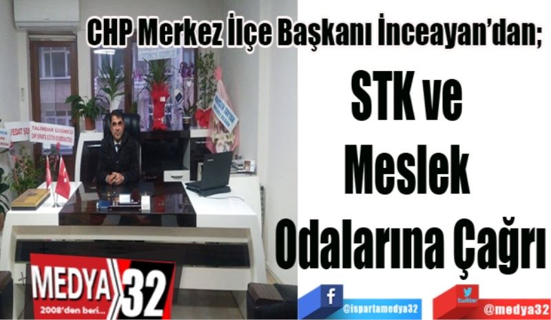 CHP Merkez İlçe Başkanı İnceayan’dan; 
STK ve 
Meslek 
Odalarına Çağrı
