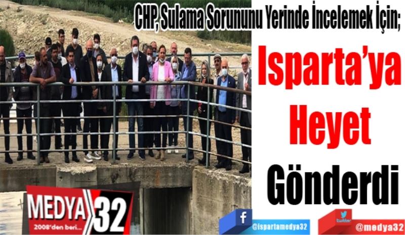 CHP, Sulama Sorununu Yerinde İncelemek İçin; 
Isparta’ya 
Heyet 
Gönderdi 
