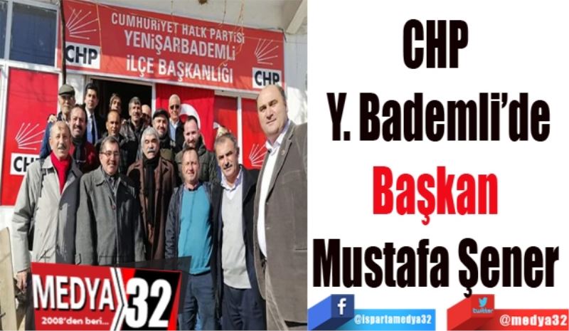 CHP 
Y. Bademli’de
Başkan 
Mustafa Şener 
