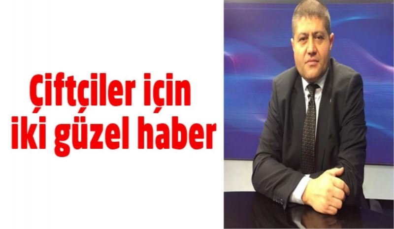 Çiftçiler için iki güzel haber