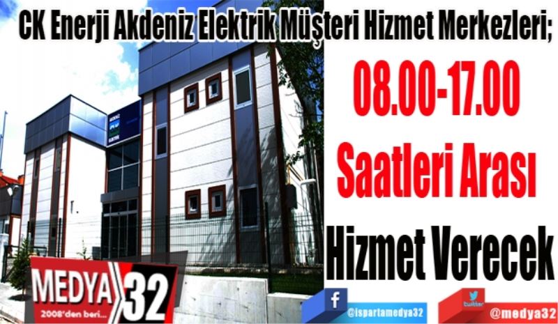 CK Enerji Akdeniz Elektrik Müşteri Hizmet Merkezleri; 
08.00-17.00 
Saatleri Arası 
Hizmet Verecek
