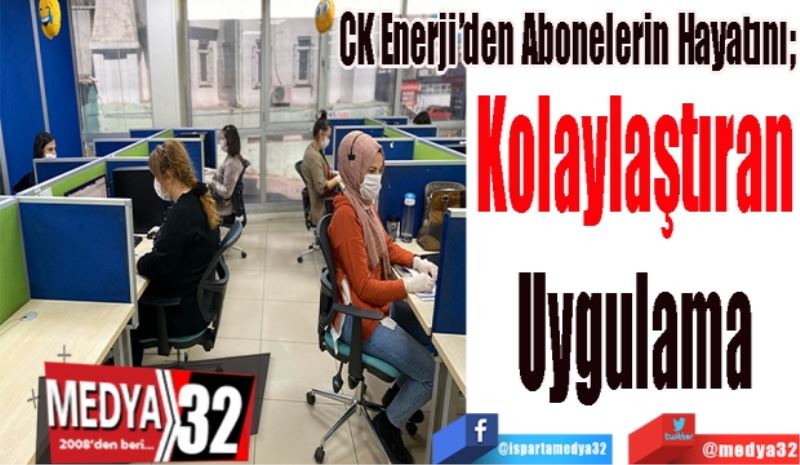 CK Enerji’den Abonelerin Hayatını; 
Kolaylaştıran 
Uygulama 
