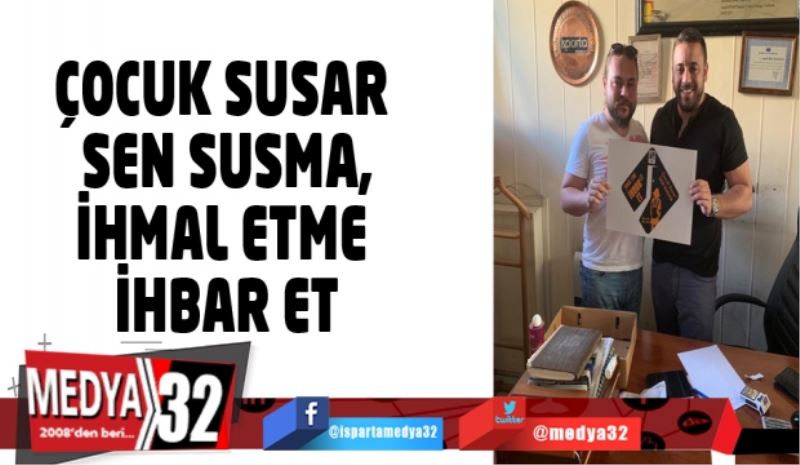 ÇOCUK SUSAR SEN SUSMA,İHMAL ETME İHBAR ET