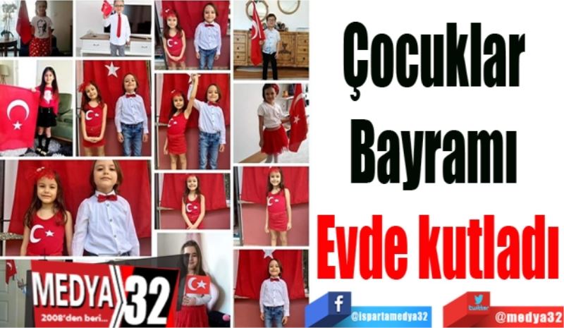 Çocuklar 
Bayramı 
Evde kutladı
