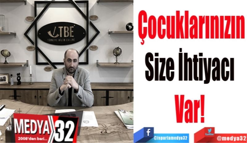 Çocuklarınızın
Size İhtiyacı 
Var! 
