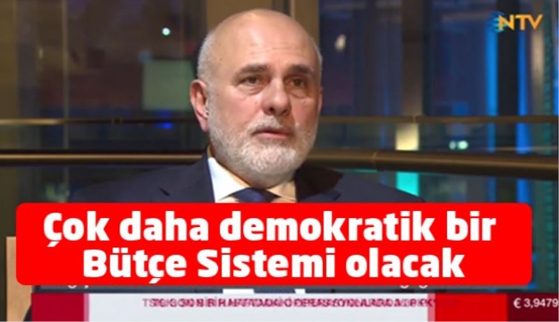 Çok daha demokratik bir Bütçe Sistemi olacak
