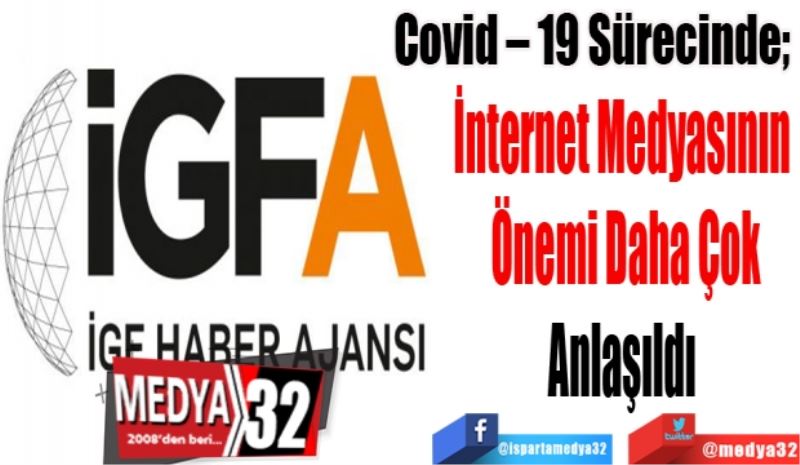 Covid – 19 Sürecinde; 
İnternet Medyasının 
Önemi Daha Çok
Anlaşıldı 
