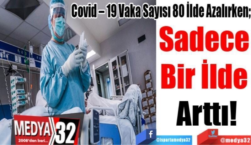 Covid – 19 Vaka Sayısı 80 İlde Azalırken; 
Sadece 
Bir İlde 
Arttı
