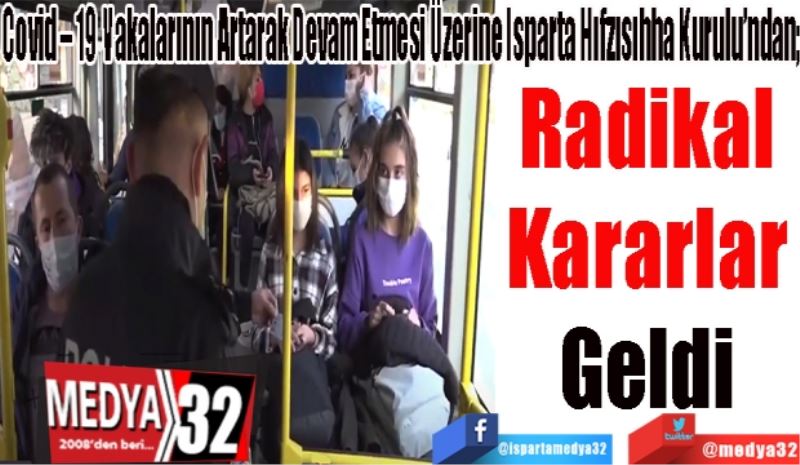 Covid – 19 Vakalarının Artarak Devam Etmesi Üzerine Isparta Hıfzısıhha Kurulu’ndan;
Radikal 
Kararlar 
Geldi 
