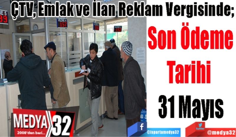 ÇTV, Emlak ve İlan Reklam Vergisinde; 
Son Ödeme
Tarihi 
31 Mayıs 
