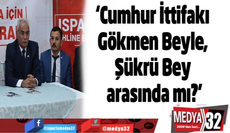 ‘Cumhur İttifakı Gökmen Beyle, Şükrü Bey arasında mı?’