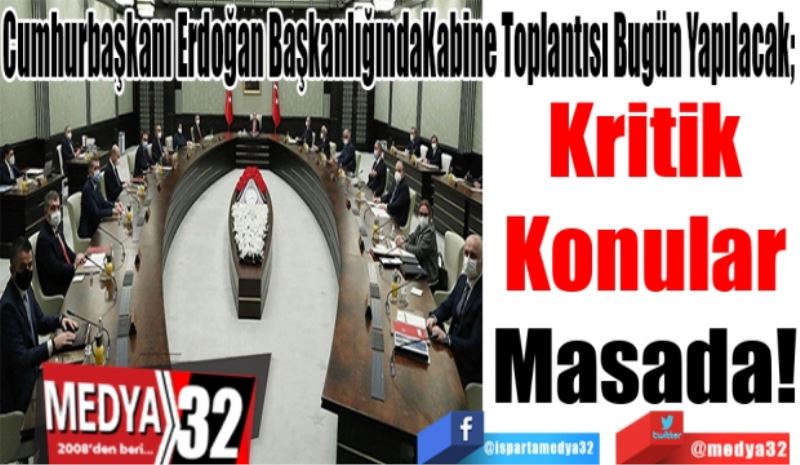 Cumhurbaşkanı Erdoğan Başkanlığında
Kabine Toplantısı Bugün Yapılacak; 
Kritik
Konular
Masada! 

