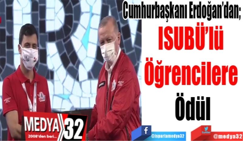 Cumhurbaşkanı Erdoğan’dan; 
ISUBÜ’lü 
Öğrencilere 
Ödül
