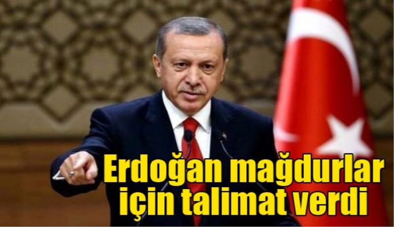Cumhurbaşkanı mağdurlar için talimat verdi