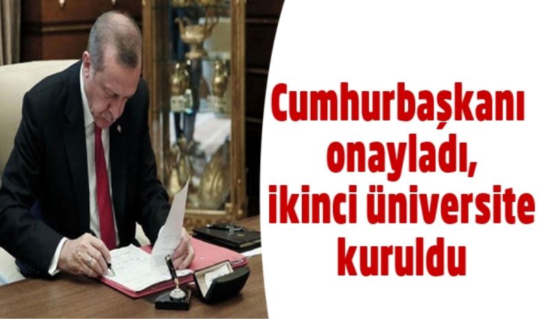 Cumhurbaşkanı onayladı, ikinci üniversite kuruldu