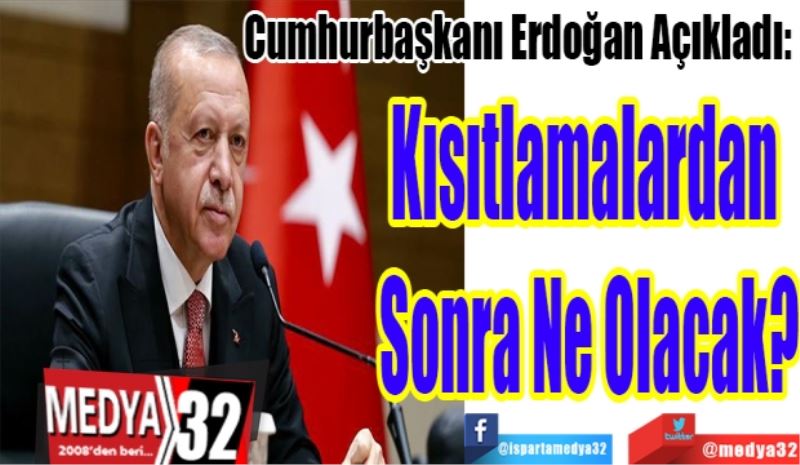 Cumhurbaşkanı Recep Tayyip Erdoğan Açıkladı: 
Kısıtlamalardan 
Sonra Ne Olacak?
