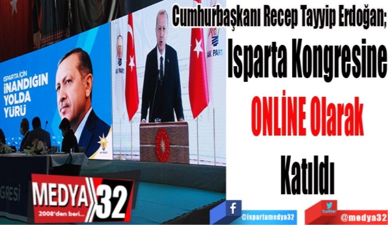 Cumhurbaşkanı Recep Tayyip Erdoğan; 
Isparta Kongresine 
ONLİNE Olarak 
Katıldı 
