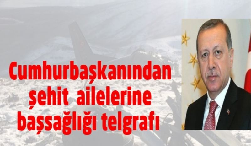 Cumhurbaşkanından şehit ailelerine başsağlığı telgrafı 