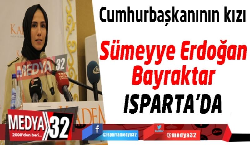 Cumhurbaşkanının kızı Sümeyye Erdoğan Bayraktar Isparta