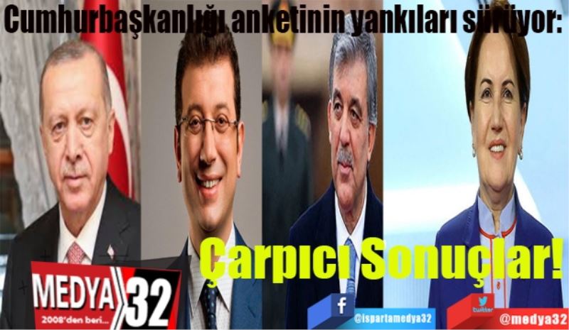 Cumhurbaşkanlığı anketinin yankıları sürüyor: 
Çarpıcı 
Sonuçlar! 
