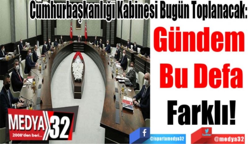 Cumhurbaşkanlığı Kabinesi Bugün Toplanacak: 
Gündem 
Bu Defa
Farklı! 
