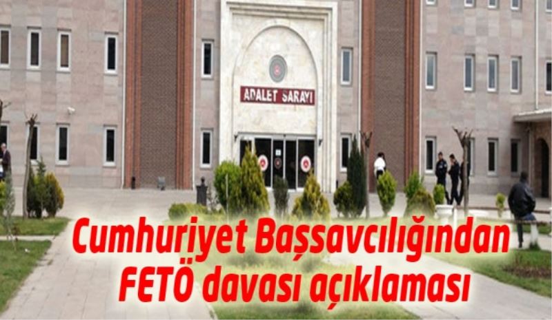 Cumhuriyet Başsavcılığından FETÖ davası açıklaması