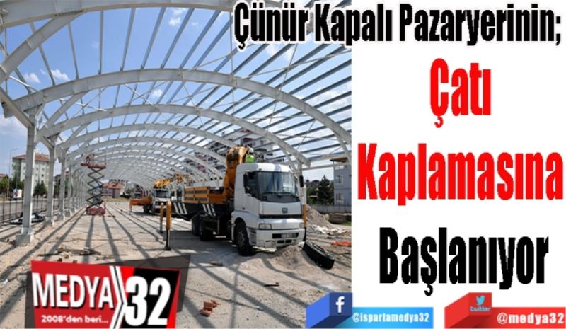 
Çünür Kapalı Pazaryerinin; 
Çatı 
Kaplamasına 
Başlanıyor 
