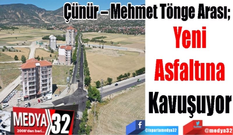 Çünür – Mehmet Tönge Arası; 
Yeni
Asfaltına
Kavuşuyor 
