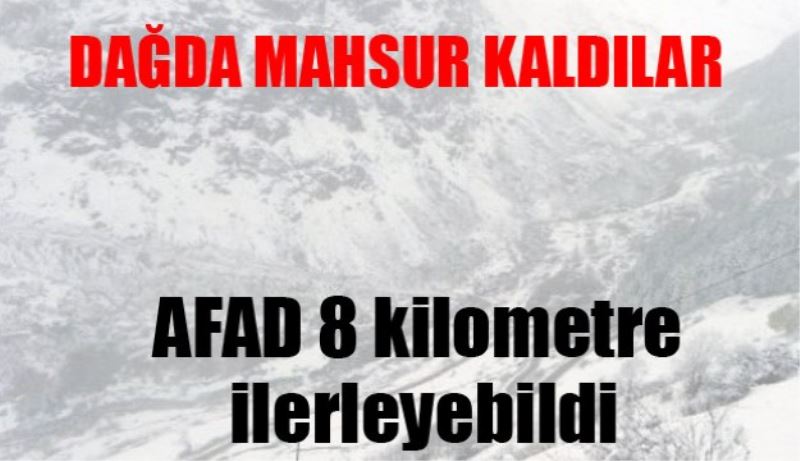 Dağda mahsur kalanların yerleri tespit edilemedi
