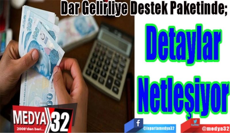 Dar Gelirliye Destek Paketinde; 
Detaylar
Netleşiyor
