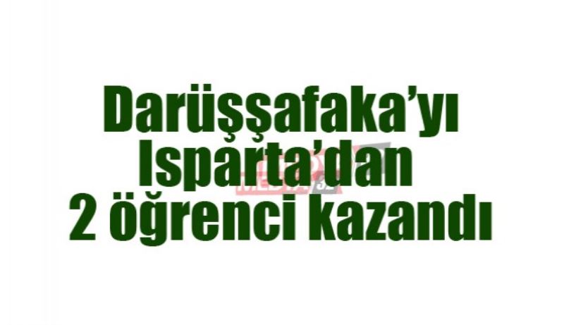 Darüşşafaka’yı Isparta’dan 2 öğrenci kazandı