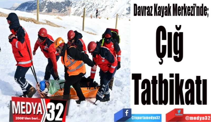 Davraz Kayak Merkezi’nde; 
Çığ 
Tatbikatı 
