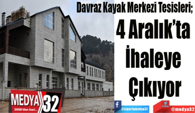 Davraz Kayak Merkezi Tesisleri; 
4 Aralık’ta 
İhaleye 
Çıkıyor
