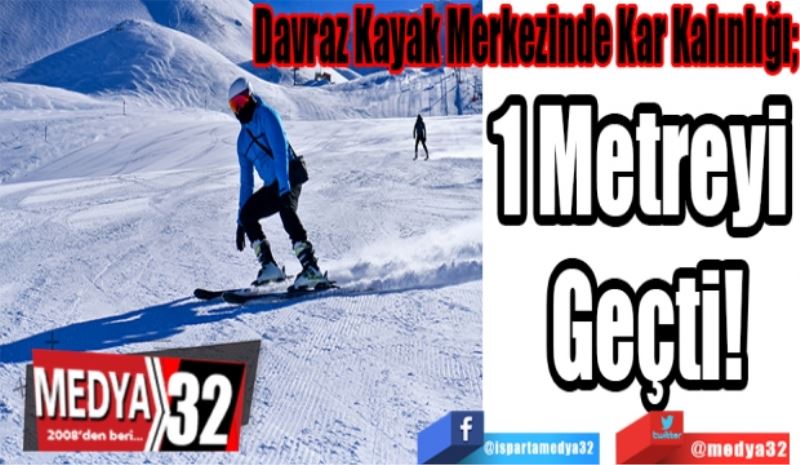 Davraz Kayak Merkezinde Kar Kalınlığı; 
1 Metreyi 
Geçti! 
