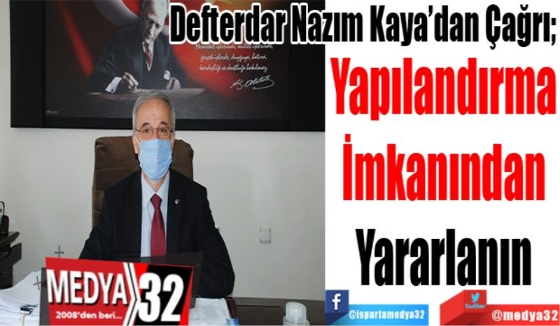 Defterdar Nazım Kaya’dan Çağrı; 
Yapılandırma
İmkanından
Yararlanın 
