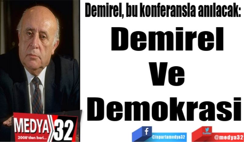Demirel, bu konferansla anılacak: 
Demirel 
Ve 
Demokrasi  
