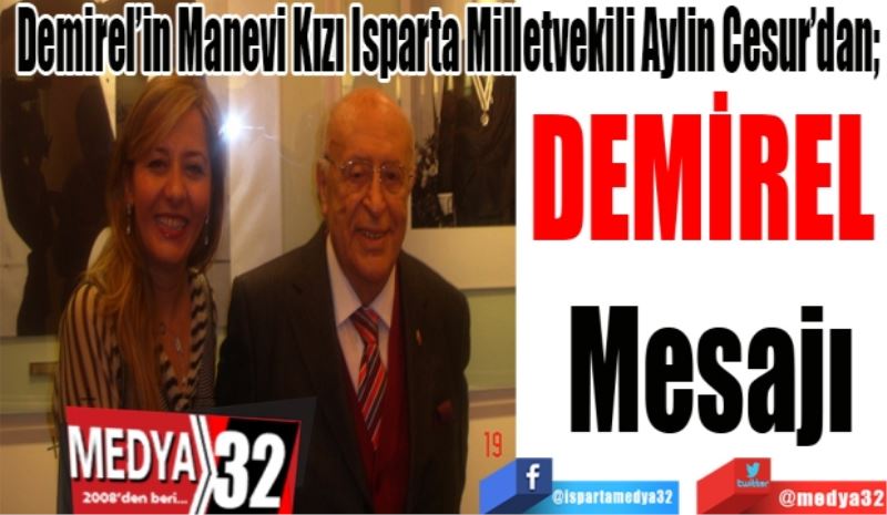 Demirel’in Manevi Kızı Isparta Milletvekili Aylin Cesur’dan; 
DEMİREL 
Mesajı 
