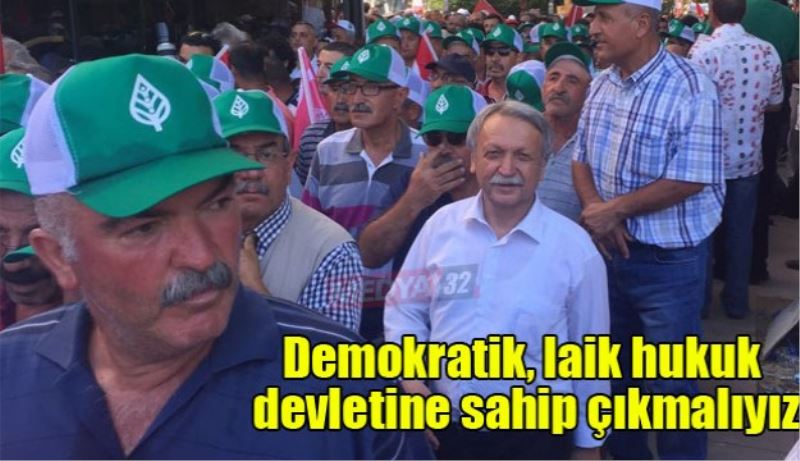 Demokratik, laik hukuk devletine sahip çıkmalıyız