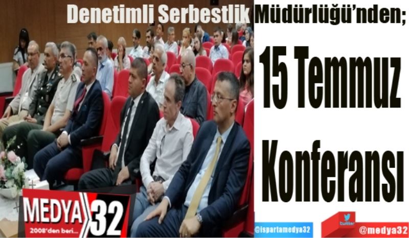 Denetimli Serbestlik Müdürlüğü’nden; 
15 Temmuz 
Konferansı
