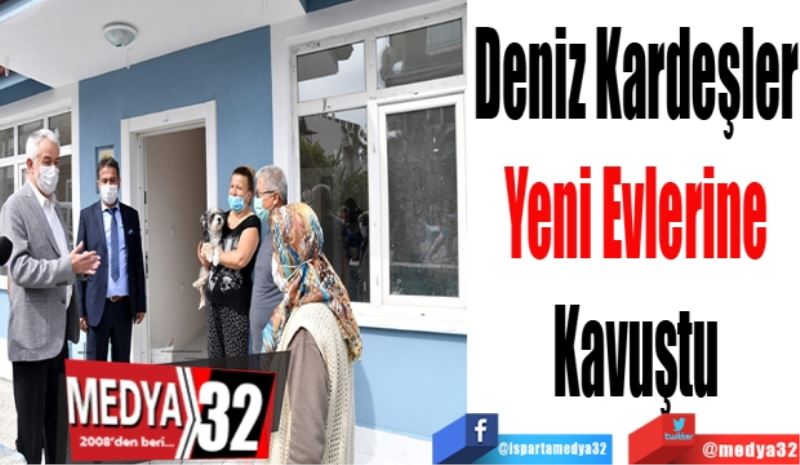 Deniz Kardeşler 
Yeni Evlerine 
Kavuştu 
