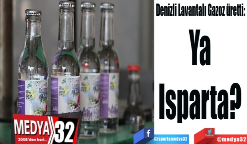 Denizli Lavantalı Gazoz üretti: 
Ya Isparta? 
