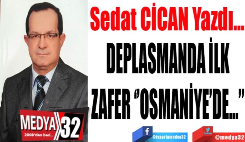 DEPLASMANDA İLK
ZAFER ‘’OSMANİYE’DE...’’
