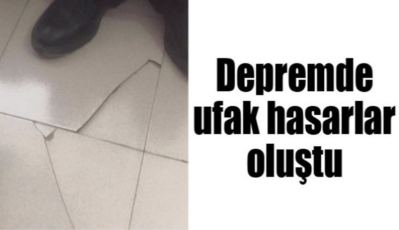 Depremde ufak hasarlar oluştu