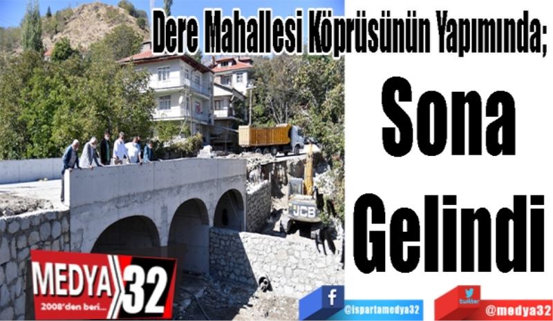 Dere Mahallesi Köprüsünün Yapımında; 
Sona 
Gelindi 
