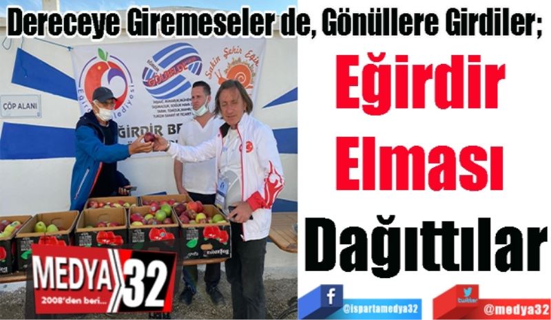 Dereceye Giremeseler de, Gönüllere Girdiler; 
Eğirdir 
Elması 
Dağıttılar 
