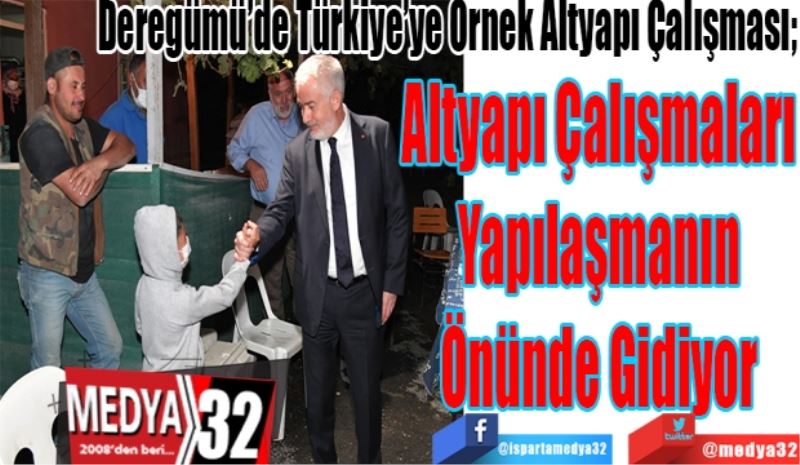 Deregümü’de Türkiye’ye Örnek Altyapı Çalışması; 
Altyapı Çalışmaları
Yapılaşmanın
Önünde Gidiyor 
