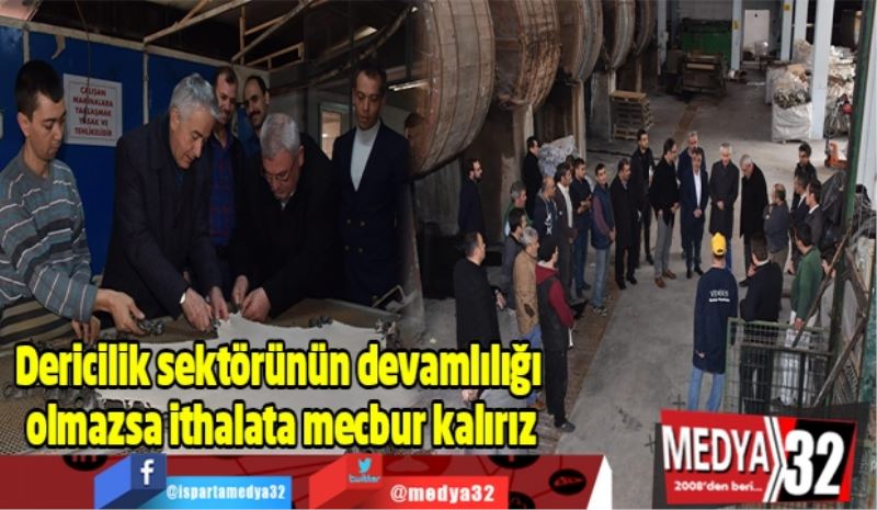 Dericilik sektörünün devamlılığı olmazsa ithalata mecbur kalırız